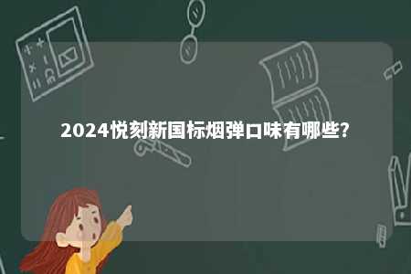 2024悦刻新国标烟弹口味有哪些？ 